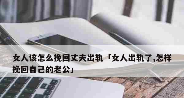 女人如何挽回老公？（用爱和智慧重建幸福家庭）