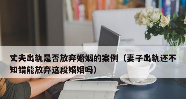挽回出轨老公，重建婚姻幸福（15招教你如何挽回出轨老公，重新点燃爱的火花）