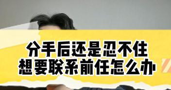 分手后想联系前任怎么办？（分手了还有救吗？失恋后如何处理？）
