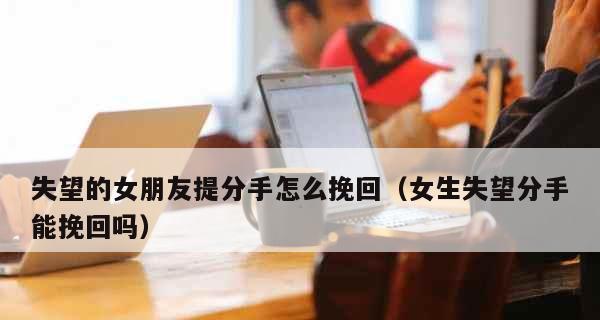 男友突然提出分手，如何挽回？（掌握正确的挽回方法，化解分手危机）