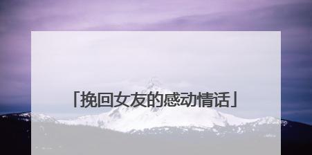 如何用言语感动女友？（教你15句让女友感动的话）